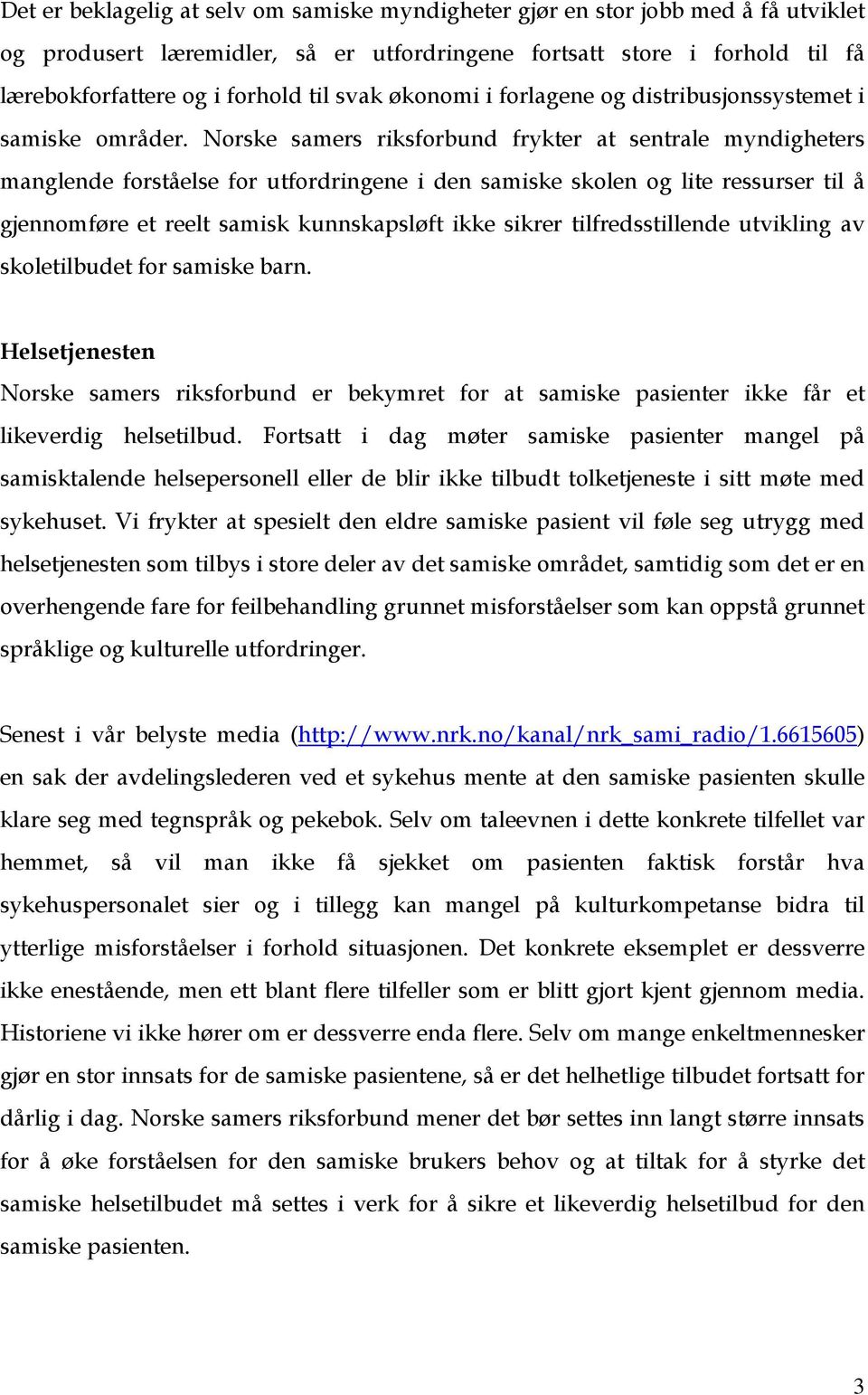 Norske samers riksforbund frykter at sentrale myndigheters manglende forståelse for utfordringene i den samiske skolen og lite ressurser til å gjennomføre et reelt samisk kunnskapsløft ikke sikrer