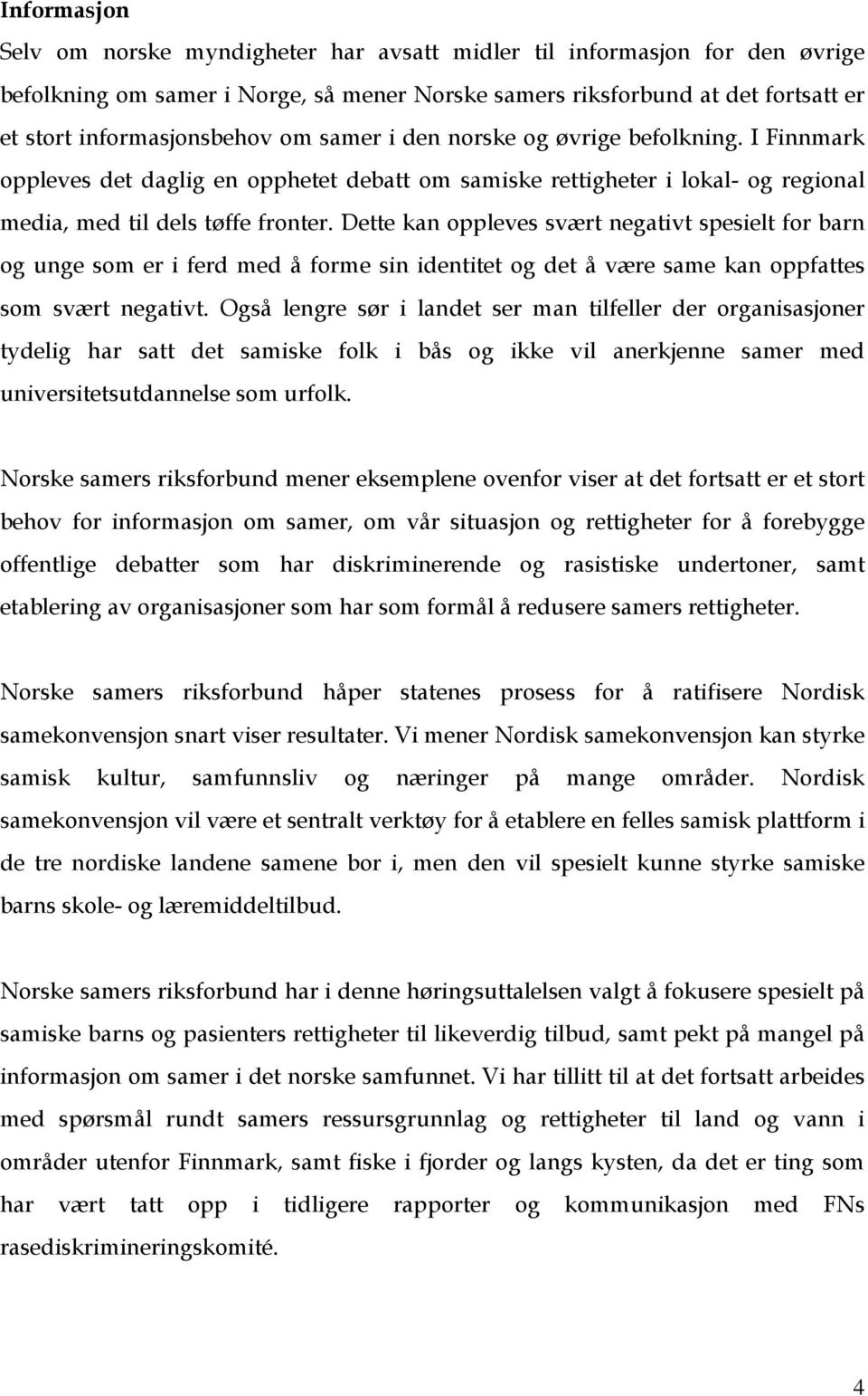 Dette kan oppleves svært negativt spesielt for barn og unge som er i ferd med å forme sin identitet og det å være same kan oppfattes som svært negativt.