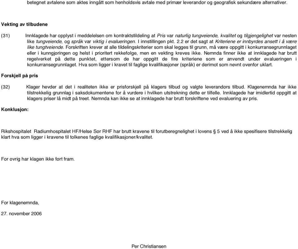 evalueringen. I innstillingen pkt. 2.2 er det sagt at Kriteriene er innbyrdes ansett i å være like tungtveiende.