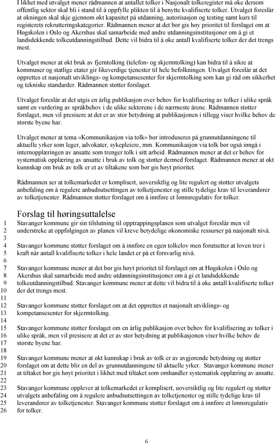 Rådmannen mener at det bør gis høy prioritet til forslaget om at Høgskolen i Oslo og Akershus skal samarbeide med andre utdanningsinstitusjoner om å gi et landsdekkende tolkeutdanningstilbud.