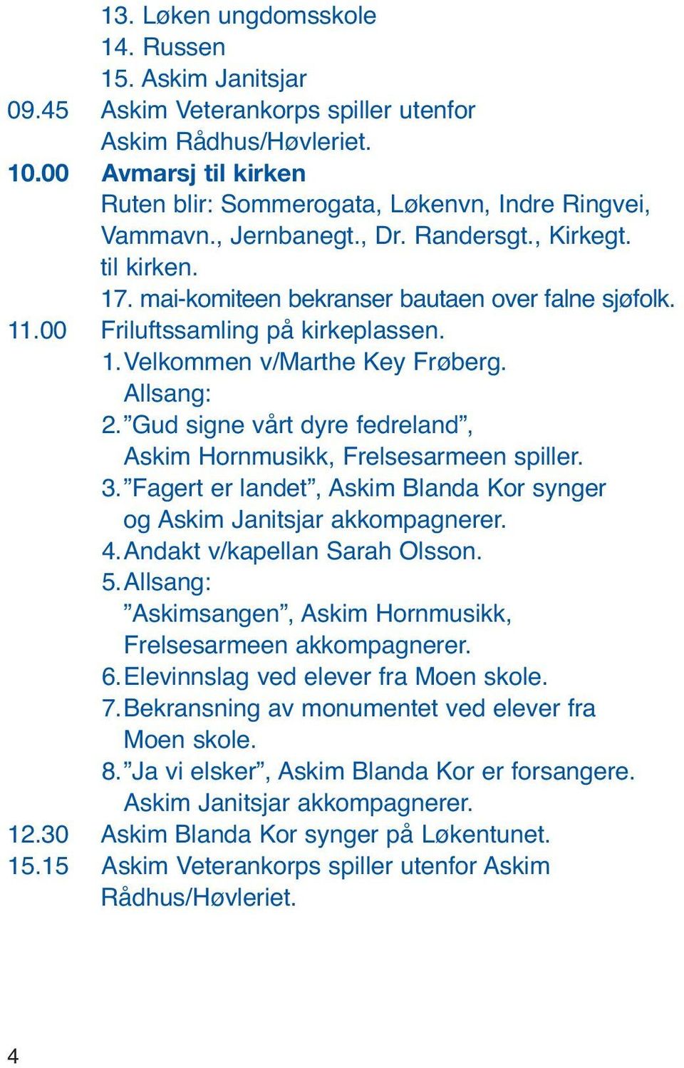 00 Friluftssamling på kirkeplassen. 1.Velkommen v/marthe Key Frøberg. Allsang: 2. Gud signe vårt dyre fedreland, Askim Hornmusikk, Frelsesarmeen spiller. 3.