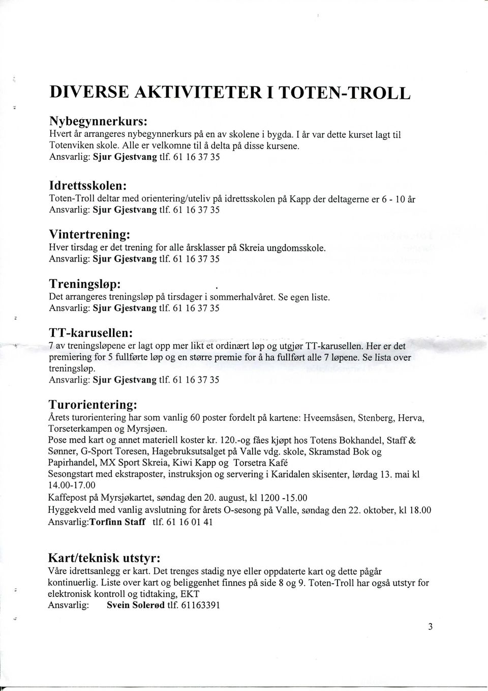 61 16 37 35 Idrettsskolen: Toten-Troll deltar med orientering/uteliv pa idrettsskolen pa Kapp der deltagerne er 6-10 ar Ansvarlig: Sjur Gjestvang tlf.