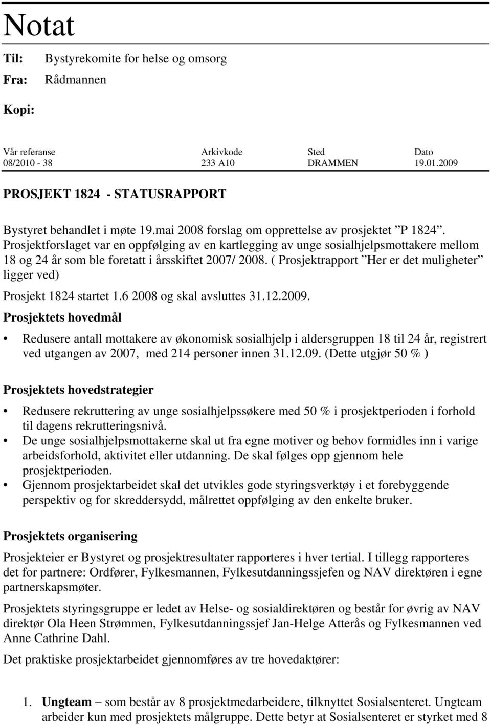 ( Prosjektrapport Her er det muligheter ligger ved) Prosjekt 1824 startet 1.6 2008 og skal avsluttes 31.12.2009.