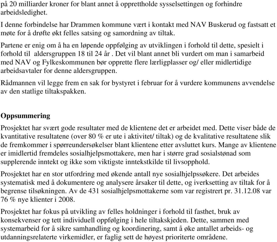 Partene er enig om å ha en løpende oppfølging av utviklingen i forhold til dette, spesielt i forhold til aldersgruppen 18 til 24 år.