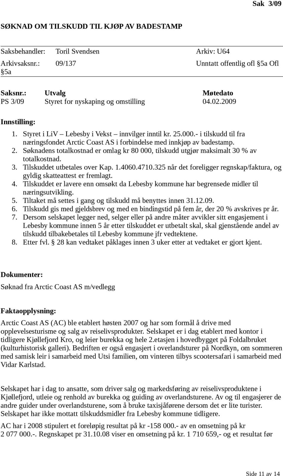 - i tilskudd til fra næringsfondet Arctic Coast AS i forbindelse med innkjøp av badestamp. 2. Søknadens totalkostnad er omlag kr 80 000, tilskudd utgjør maksimalt 30 % av totalkostnad. 3. Tilskuddet utbetales over Kap.