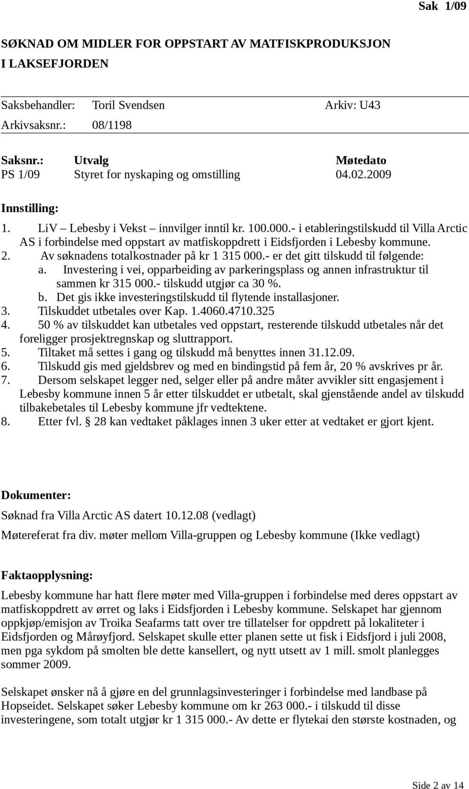 - i etableringstilskudd til Villa Arctic AS i forbindelse med oppstart av matfiskoppdrett i Eidsfjorden i Lebesby kommune. 2. Av søknadens totalkostnader på kr 1 315 000.