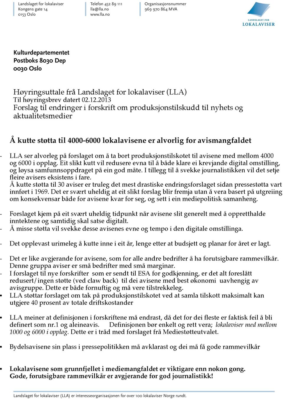 2013 Forslag til endringer i forskrift om produksjonstilskudd til nyhets og aktualitetsmedier Å kutte støtta til 4000-6000 lokalavisene er alvorlig for avismangfaldet - LLA ser alvorleg på forslaget