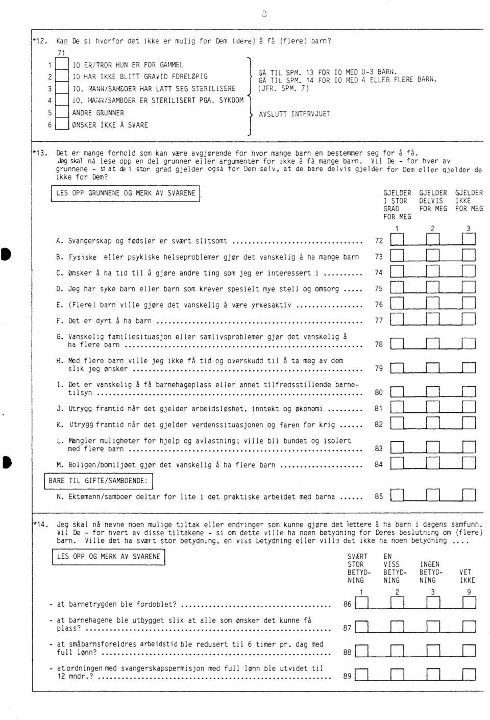 SYKDOM ANDRE GRUNNER ØNSKER IKKE A SVARE GA TIL SPM. 1 FOR 10 MED 0- BARN. GA TIL SPM. 14 FOR JO MED 4 ELLER FLERE BARN. (JFR. SPM. 7) AVSLUTT INTERVJUET *1.