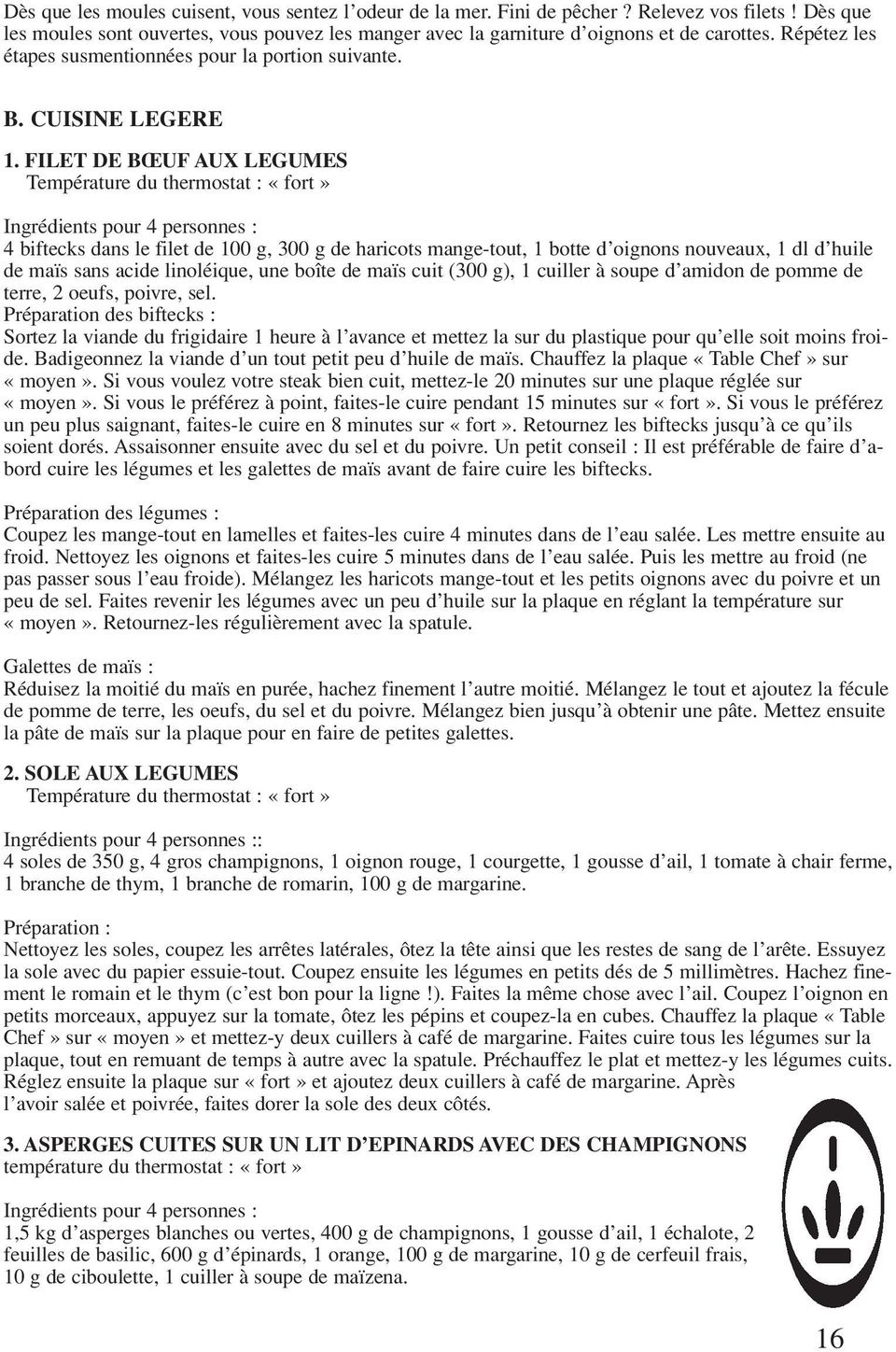 FILET DE BŒUF AUX LEGUMES Température du thermostat : «fort» Ingrédients pour 4 personnes : 4 biftecks dans le filet de 100 g, 300 g de haricots mange-tout, 1 botte d oignons nouveaux, 1 dl d huile