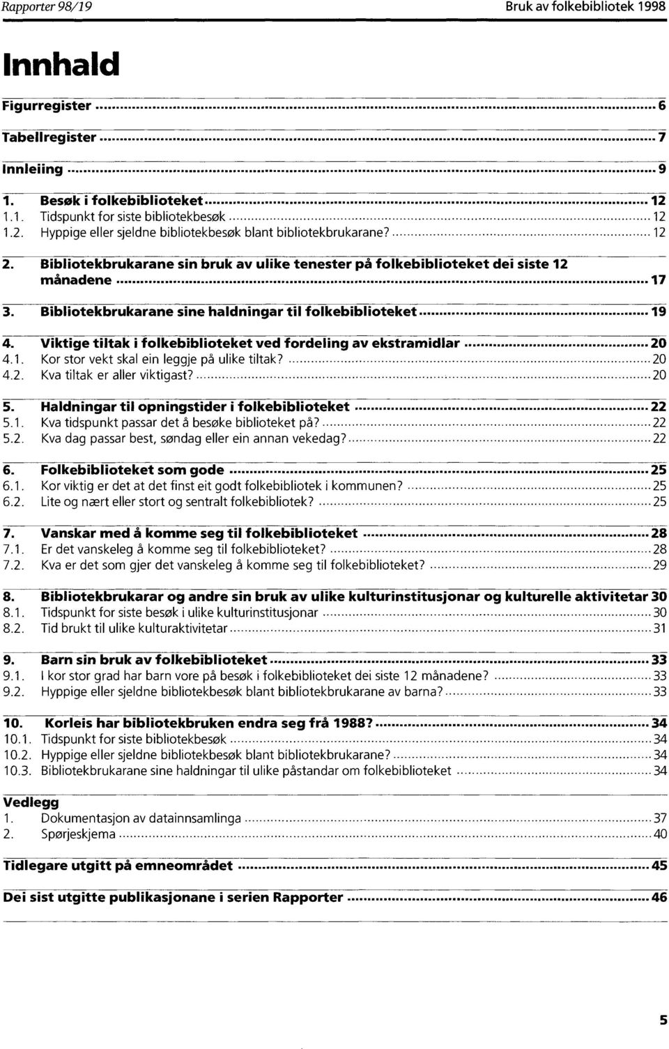 fordeling av ekstramidlar 20.. Kor stor vekt skal ein leggje på ulike tiltak? 20.2. Kva tiltak er aller viktigast? 20 5^ Haldningar til opningstider i folkebiblioteket 22 5.