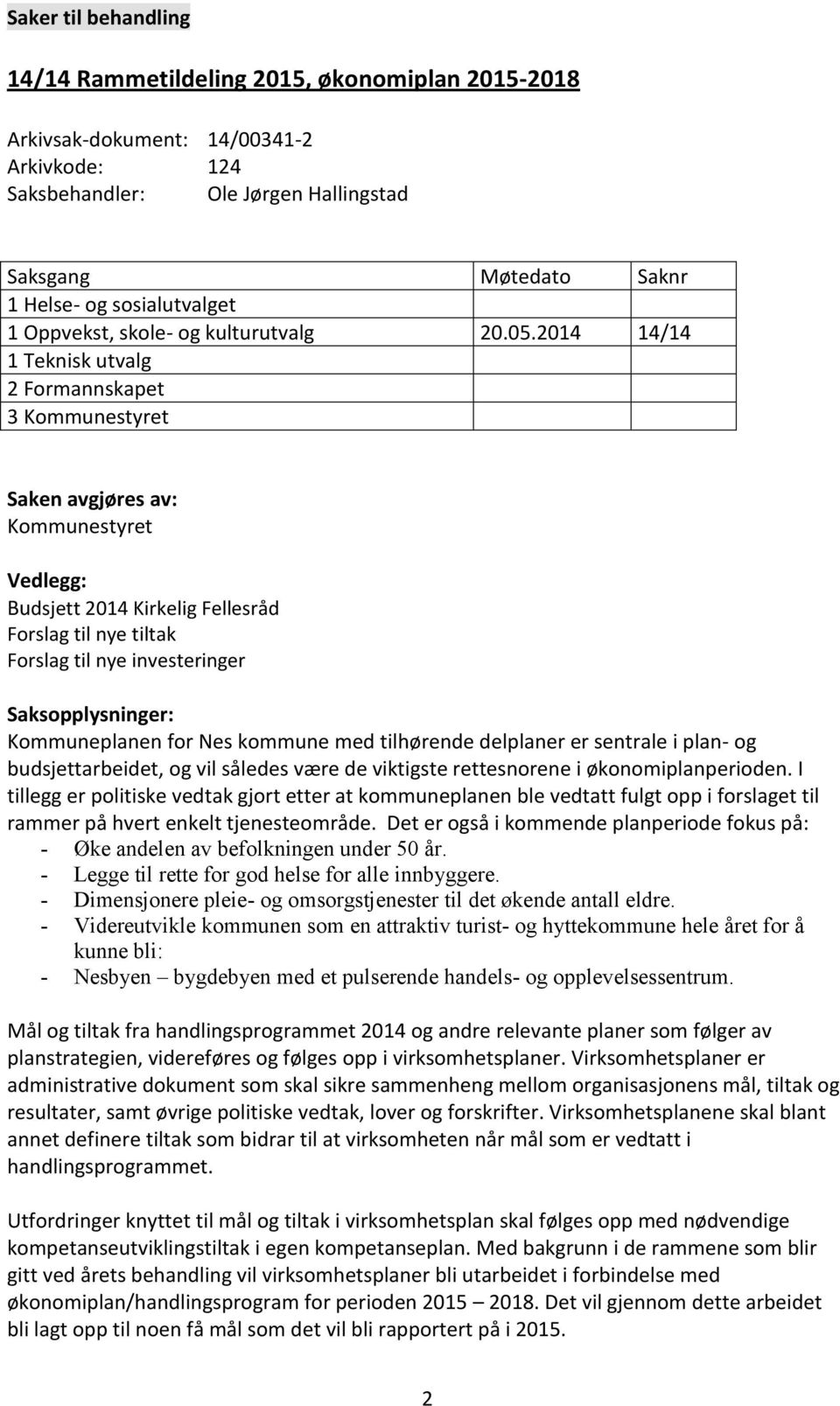 2014 14/14 1 Teknisk utvalg 2 Formannskapet 3 Kommunestyret Saken avgjøres av: Kommunestyret Vedlegg: Budsjett 2014 Kirkelig Fellesråd Forslag til nye tiltak Forslag til nye investeringer