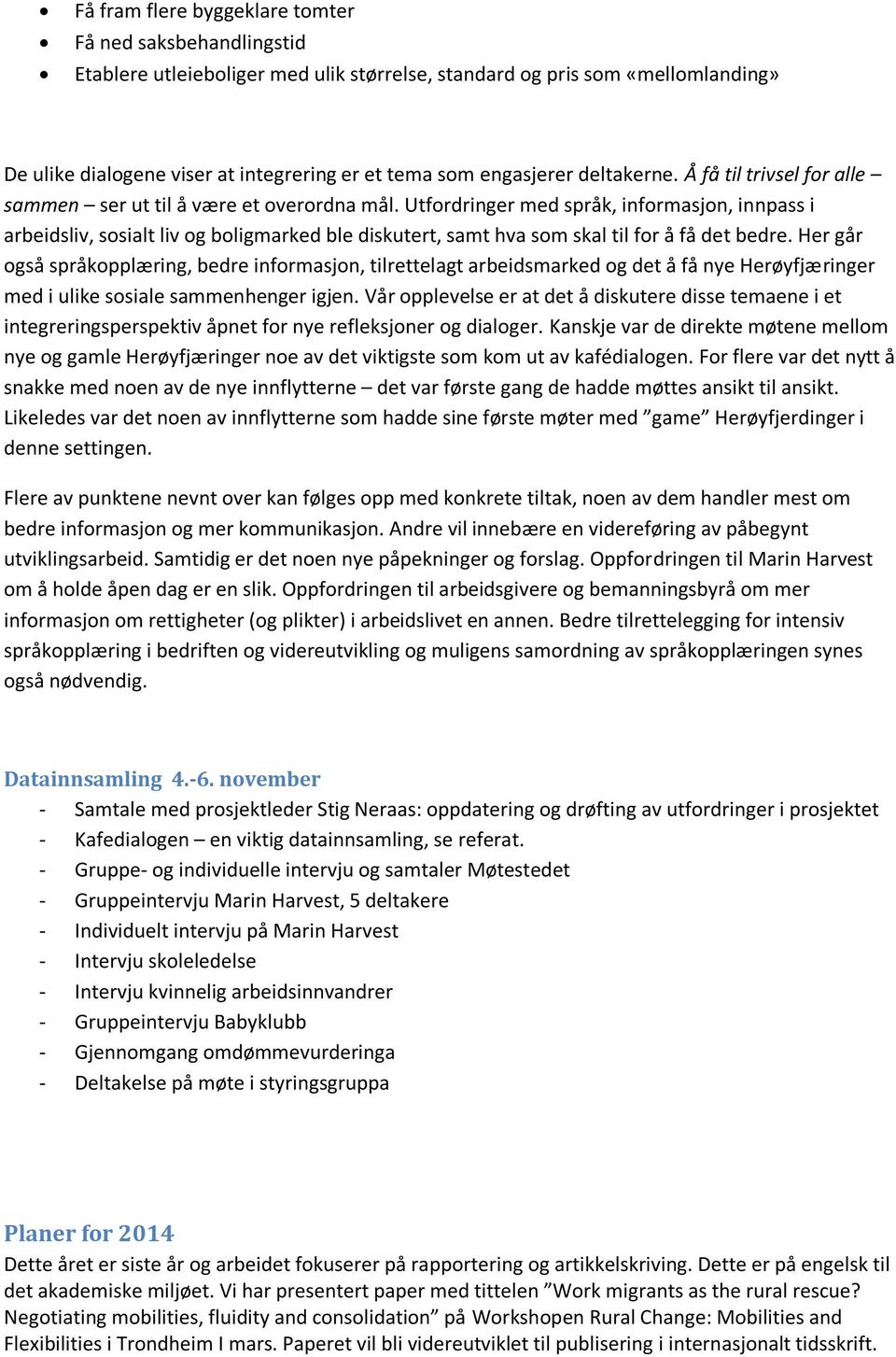 Utfordringer med språk, informasjon, innpass i arbeidsliv, sosialt liv og boligmarked ble diskutert, samt hva som skal til for å få det bedre.