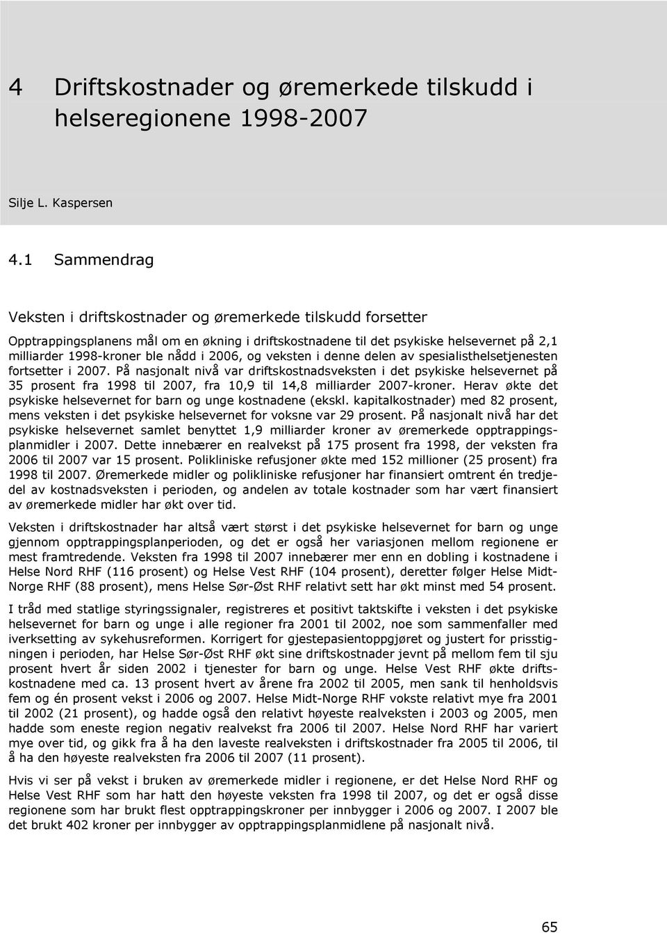 2006, og veksten i denne delen av spesialisthelsetjenesten fortsetter i 2007.