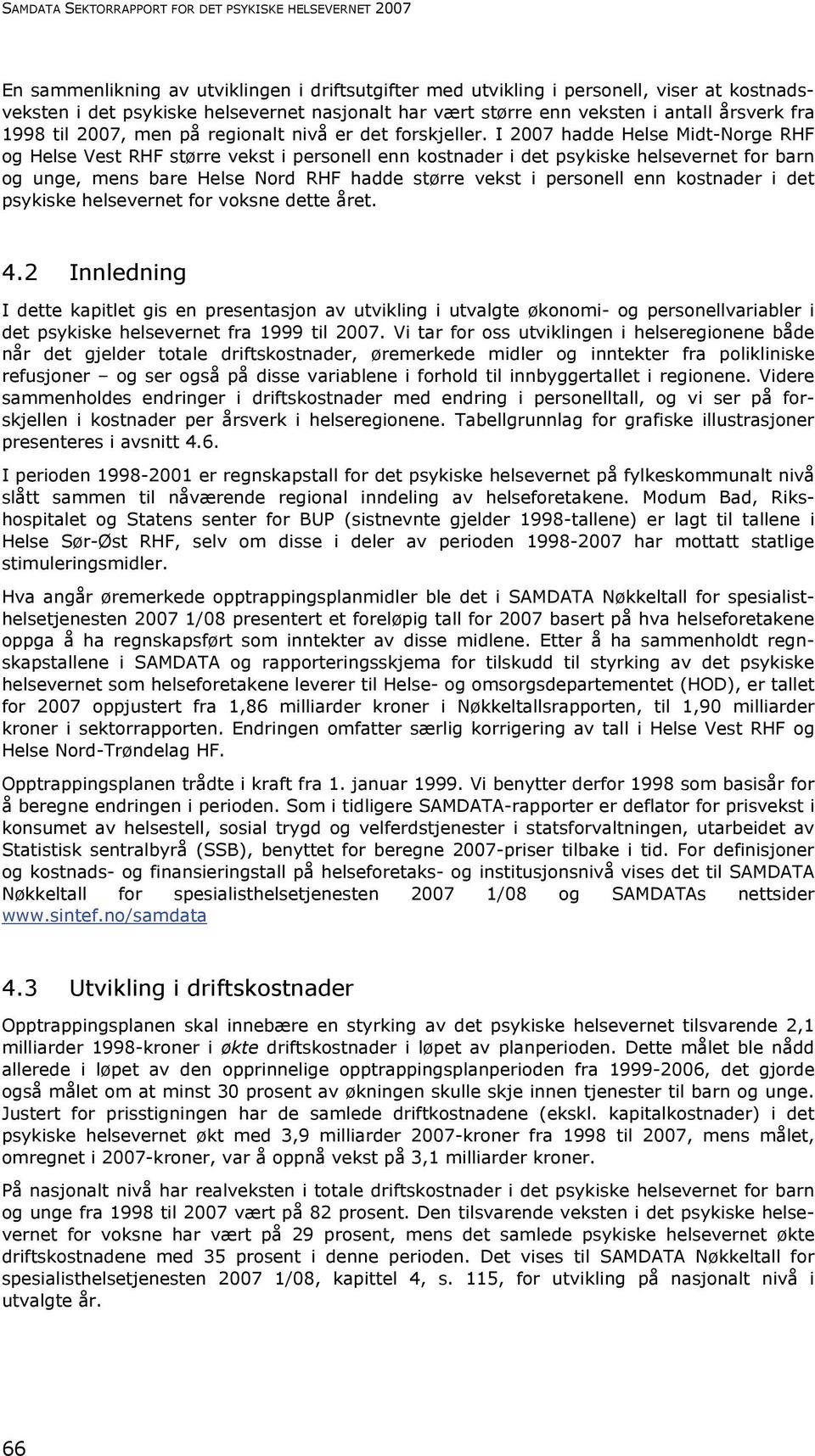 I 2007 hadde Helse Midt-Norge RHF og Helse Vest RHF større vekst i personell enn kostnader i det psykiske helsevernet for barn og unge, mens bare Helse Nord RHF hadde større vekst i personell enn