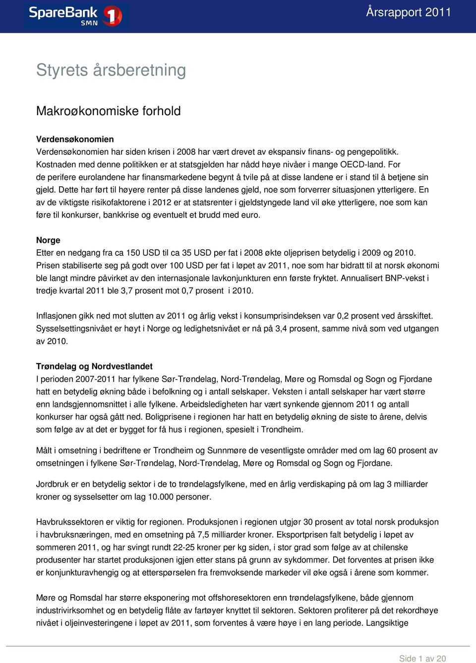 For de perifere eurolandene har finansmarkedene begynt å tvile på at disse landene er i stand til å betjene sin gjeld.