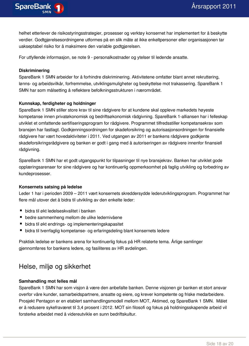 For utfyllende informasjon, se note 9 - personalkostnader og ytelser til ledende ansatte. Diskriminering SpareBank 1 SMN arbeider for å forhindre diskriminering.