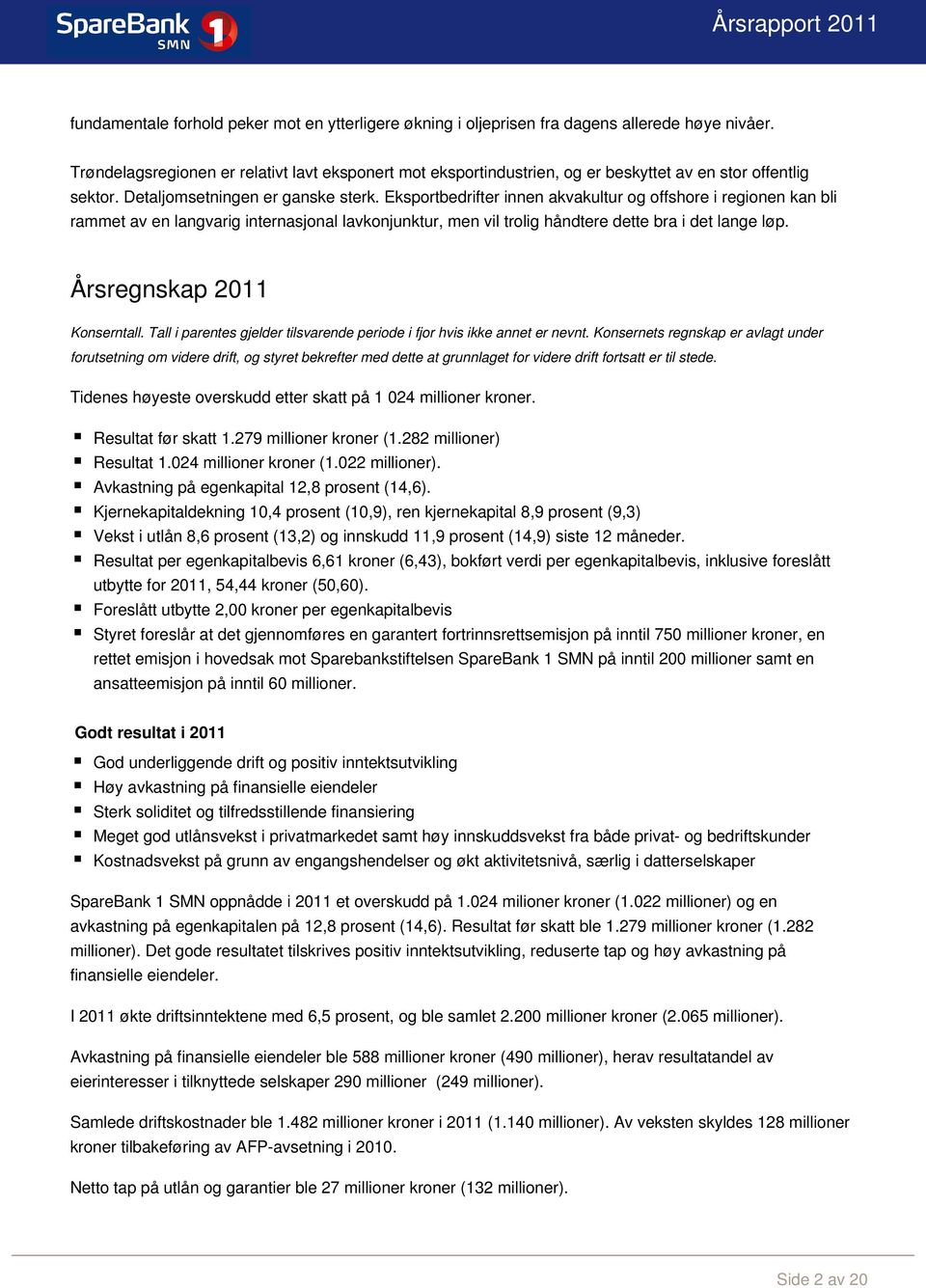 Eksportbedrifter innen akvakultur og offshore i regionen kan bli rammet av en langvarig internasjonal lavkonjunktur, men vil trolig håndtere dette bra i det lange løp. Årsregnskap 2011 Konserntall.