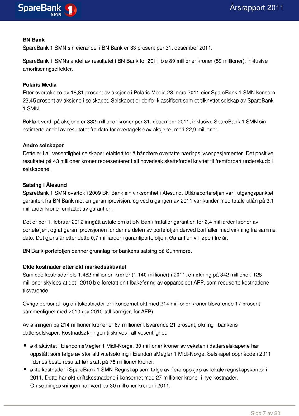 Polaris Media Etter overtakelse av 18,81 prosent av aksjene i Polaris Media 28.mars 2011 eier SpareBank 1 SMN konsern 23,45 prosent av aksjene i selskapet.