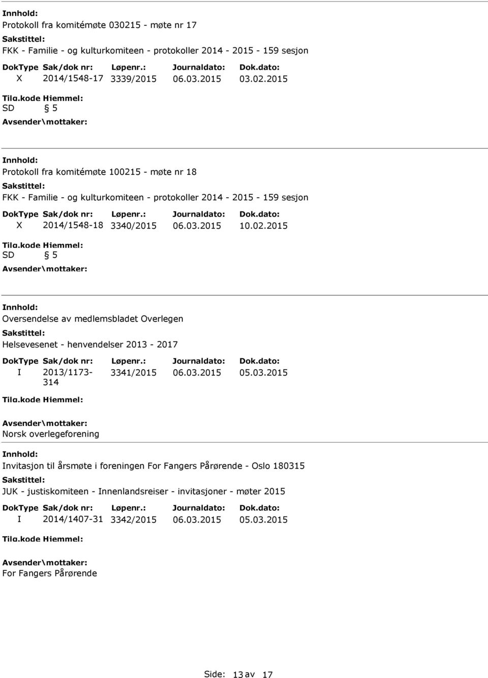 2015 Protokoll fra komitémøte 100215 - møte nr 18 FKK - Familie - og kulturkomiteen - protokoller 2014-2015 - 159 sesjon 2014/1548-18 3340/2015 5 10.02.2015 Oversendelse av medlemsbladet Overlegen Helsevesenet - henvendelser 2013-2017 Sak/dok nr: 2013/1173-314 Løpenr.