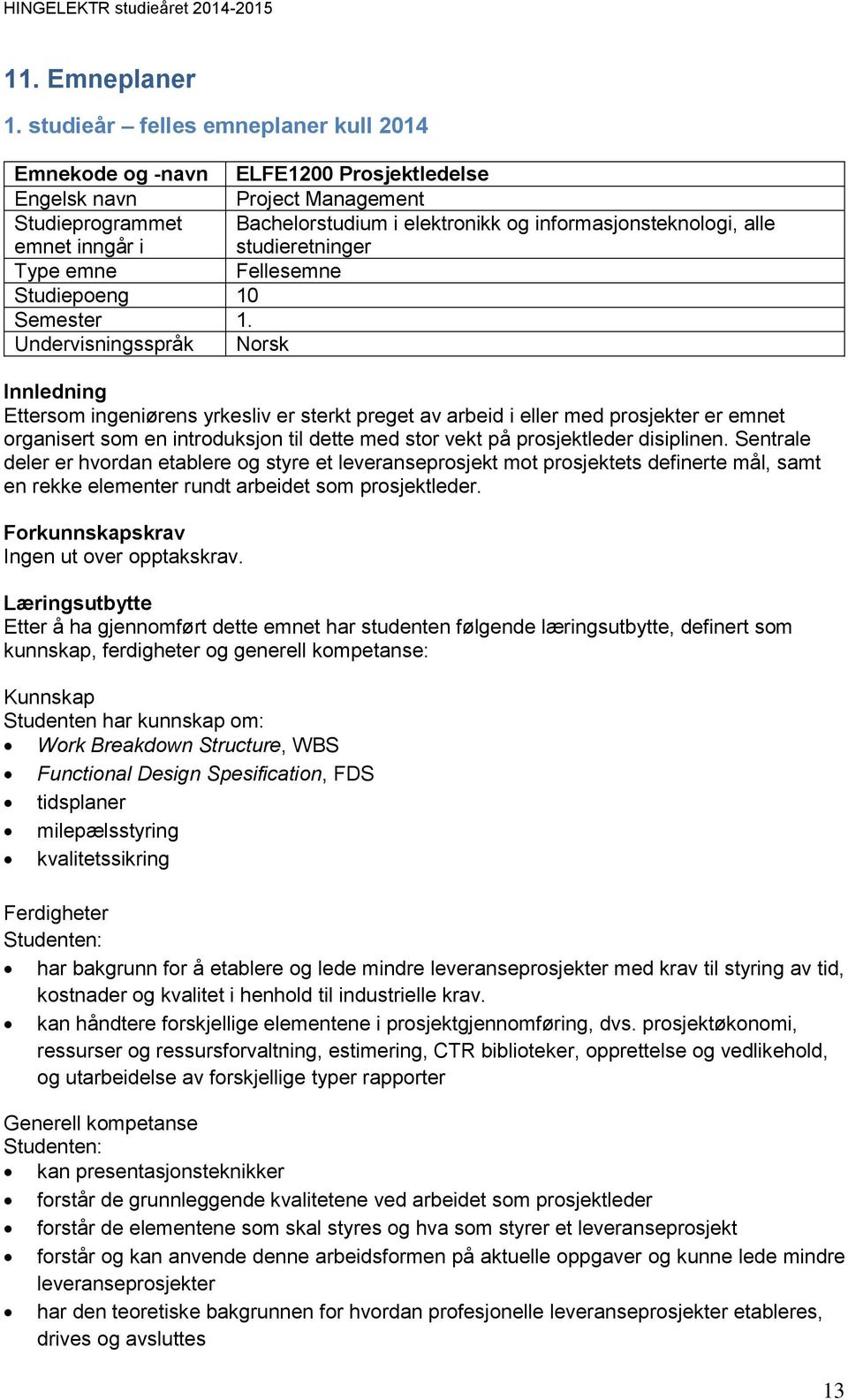 alle studieretninger Type emne Fellesemne Studiepoeng 10 Semester 1.
