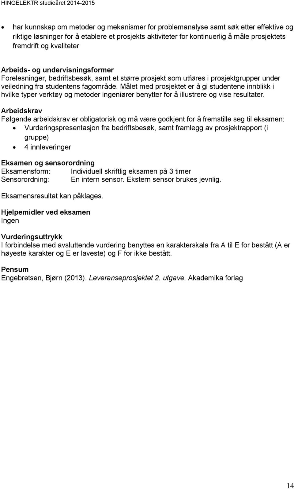 Målet med prosjektet er å gi studentene innblikk i hvilke typer verktøy og metoder ingeniører benytter for å illustrere og vise resultater.