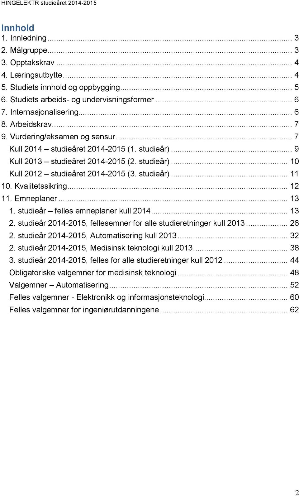 studieår)... 11 10. Kvalitetssikring... 12 11. Emneplaner... 13 1. studieår felles emneplaner kull 2014... 13 2. studieår 2014-2015, fellesemner for alle studieretninger kull 2013... 26 2.