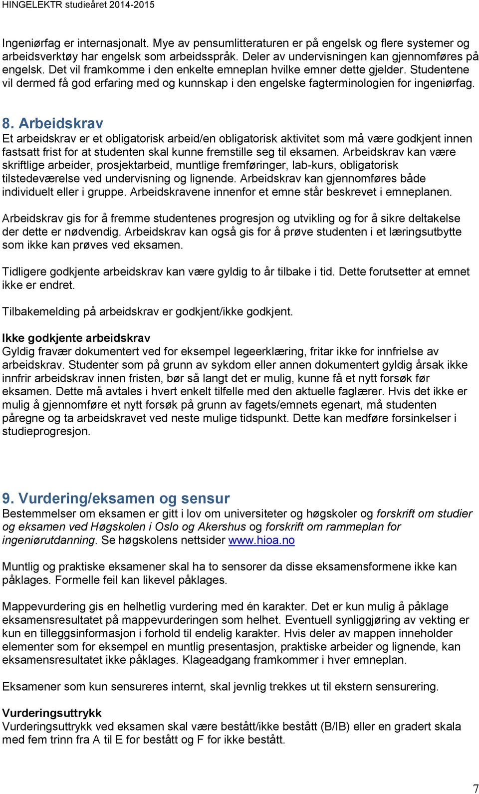 Arbeidskrav Et arbeidskrav er et obligatorisk arbeid/en obligatorisk aktivitet som må være godkjent innen fastsatt frist for at studenten skal kunne fremstille seg til eksamen.