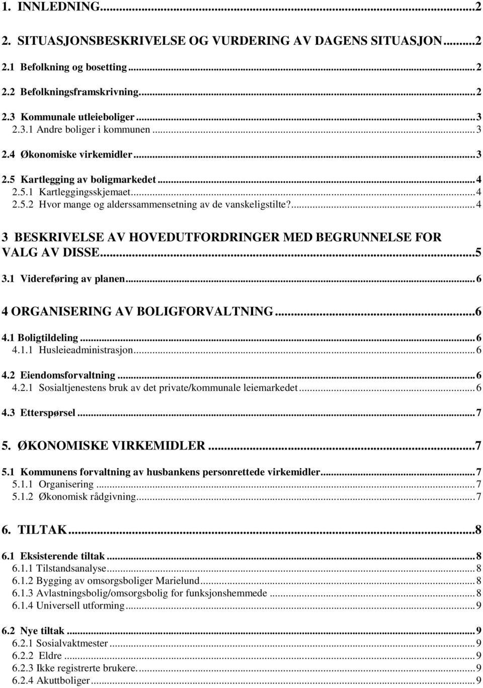 ...4 3 BESKRIVELSE AV HOVEDUTFORDRINGER MED BEGRUNNELSE FOR VALG AV DISSE...5 3.1 Videreføring av planen...6 4 ORGANISERING AV BOLIGFORVALTNING...6 4.1 Boligtildeling...6 4.1.1 Husleieadministrasjon.