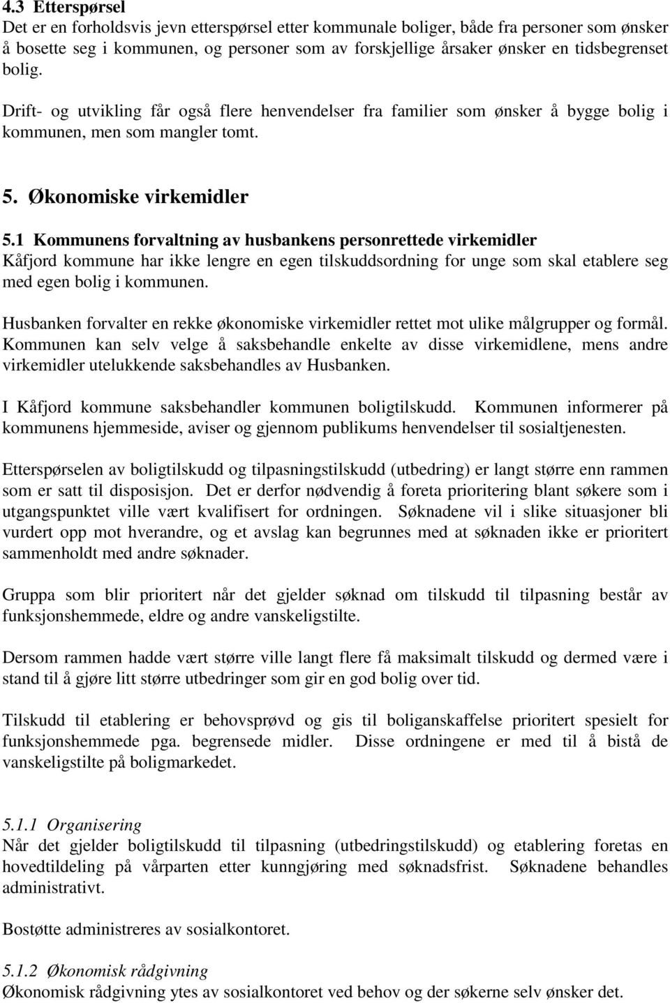 1 Kommunens forvaltning av husbankens personrettede virkemidler Kåfjord kommune har ikke lengre en egen tilskuddsordning for unge som skal etablere seg med egen bolig i kommunen.