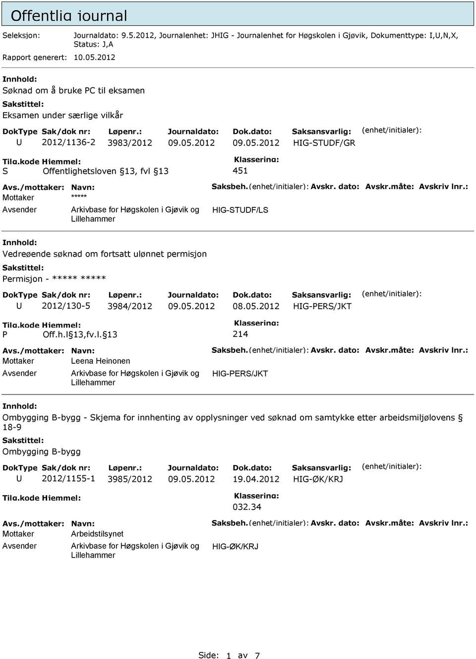 : Mottaker ***** HG-TDF/L Vedreøende søknad om fortsatt ulønnet permisjon ermisjon - ***** ***** 2012/130-5 3984/2012 214 Avs./mottaker: Navn: aksbeh. Avskr. dato: Avskr.måte: Avskriv lnr.