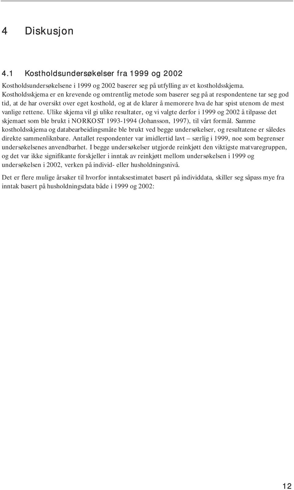 mest vanlige rettene. Ulike skjema vil gi ulike resultater, og vi valgte derfor i 1999 og 2002 å tilpasse det skjemaet som ble brukt i NORKOST 1993-1994 (Johansson, 1997), til vårt formål.