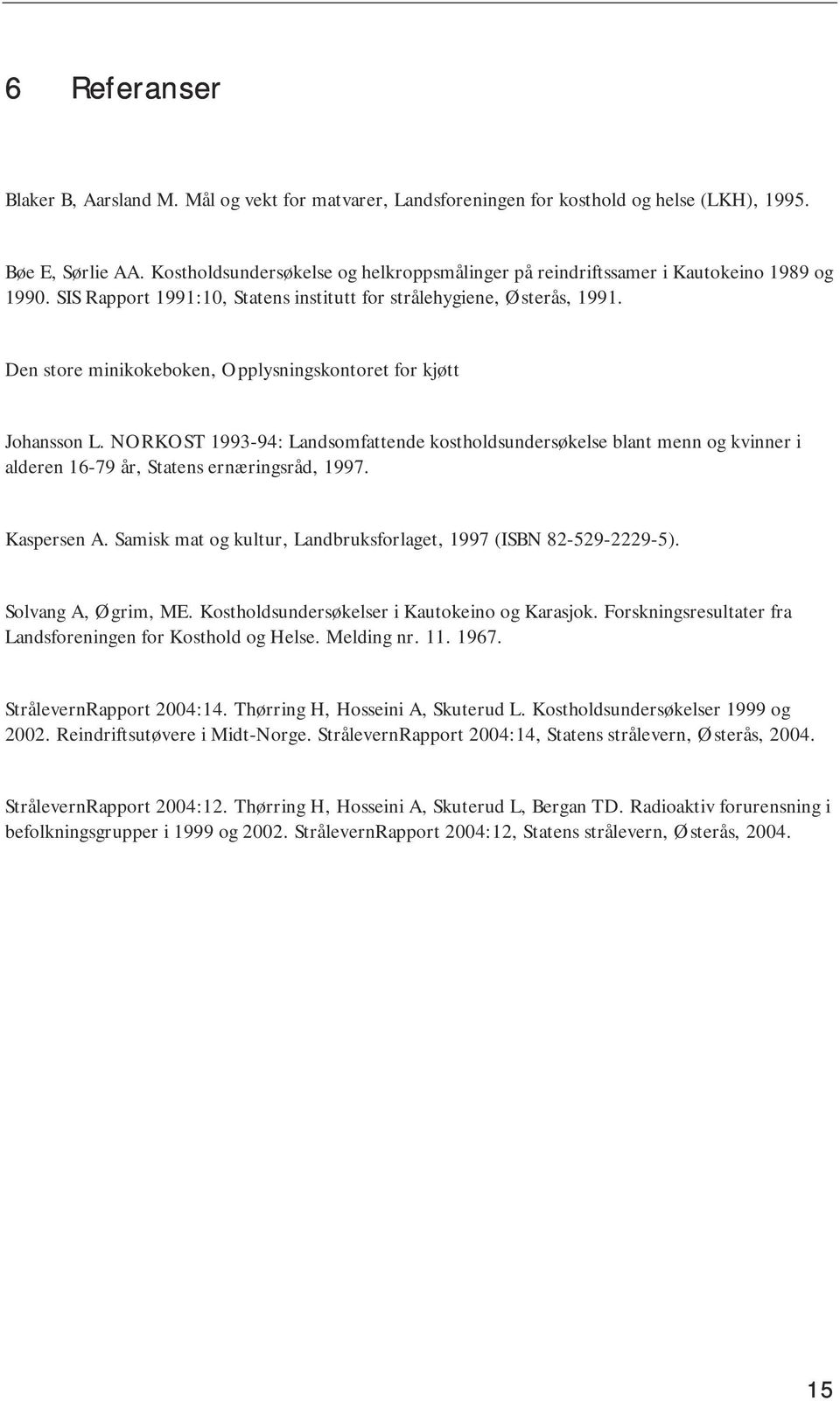 Den store minikokeboken, Opplysningskontoret for kjøtt Johansson L. NORKOST 1993-94: Landsomfattende kostholdsundersøkelse blant menn og kvinner i alderen 16-79 år, Statens ernæringsråd, 1997.