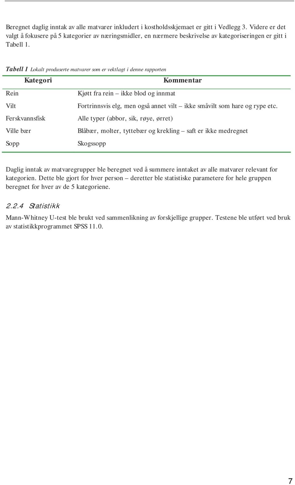 Tabell 1 Lokalt produserte matvarer som er vektlagt i denne rapporten Kategori Kommentar Rein Kjøtt fra rein ikke blod og innmat Vilt Fortrinnsvis elg, men også annet vilt ikke småvilt som hare og