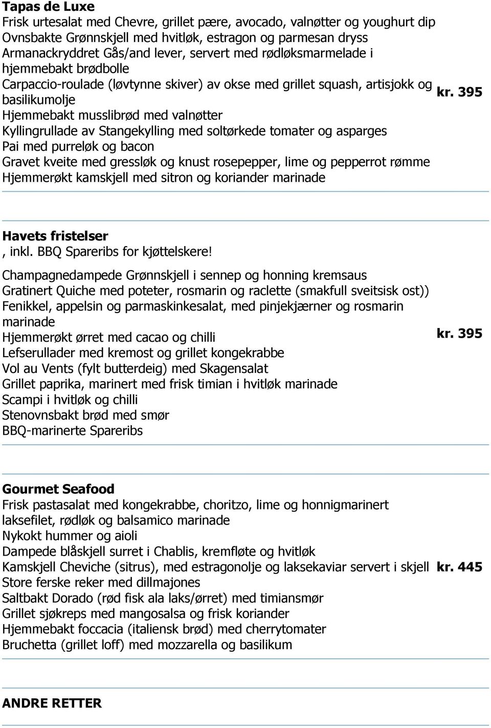 med soltørkede tomater og asparges Pai med purreløk og bacon Gravet kveite med gressløk og knust rosepepper, lime og pepperrot rømme Hjemmerøkt kamskjell med sitron og koriander marinade Havets