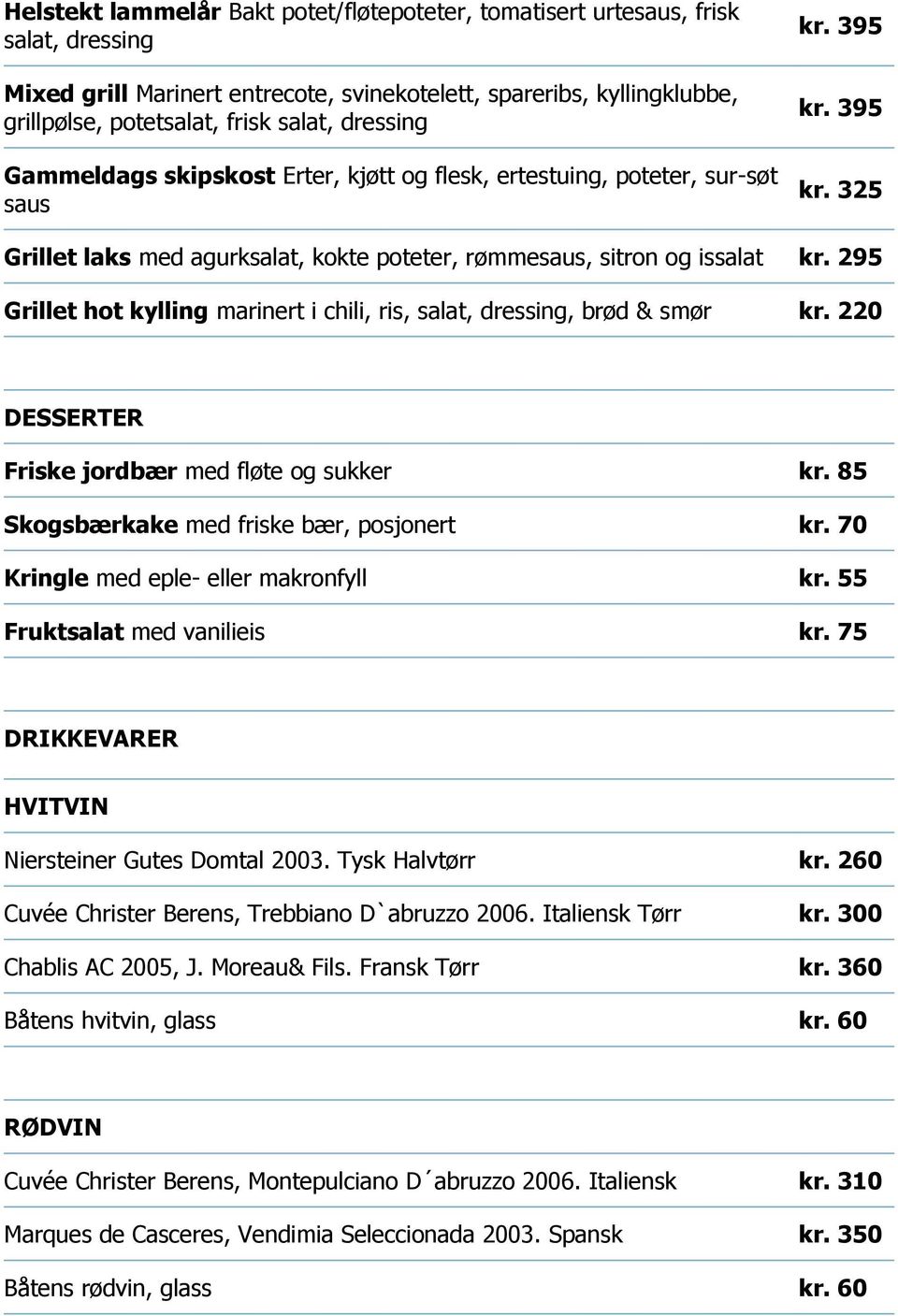 295 Grillet hot kylling marinert i chili, ris, salat, dressing, brød & smør kr. 220 DESSERTER Friske jordbær med fløte og sukker kr. 85 Skogsbærkake med friske bær, posjonert kr.