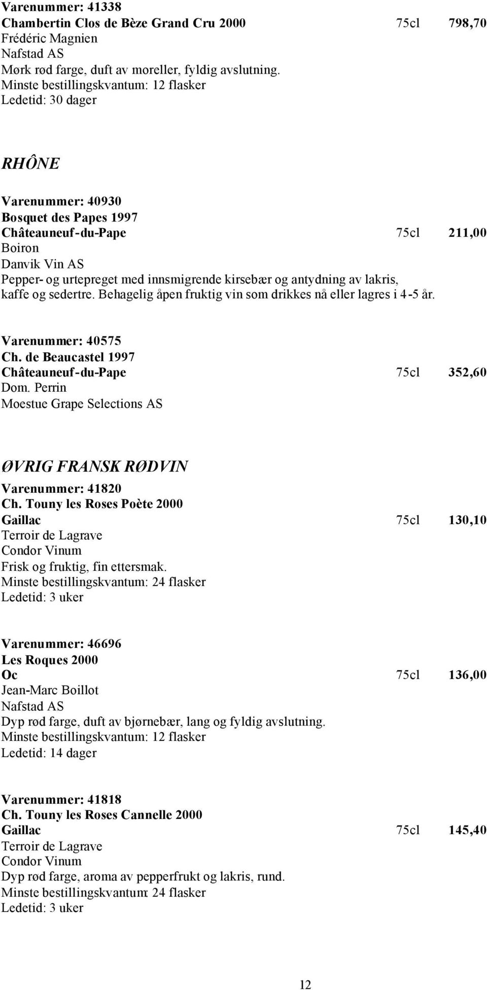 sedertre. Behagelig åpen fruktig vin som drikkes nå eller lagres i 4-5 år. Varenummer: 40575 Ch. de Beaucastel 1997 Châteauneuf-du-Pape 75cl 352,60 Dom.