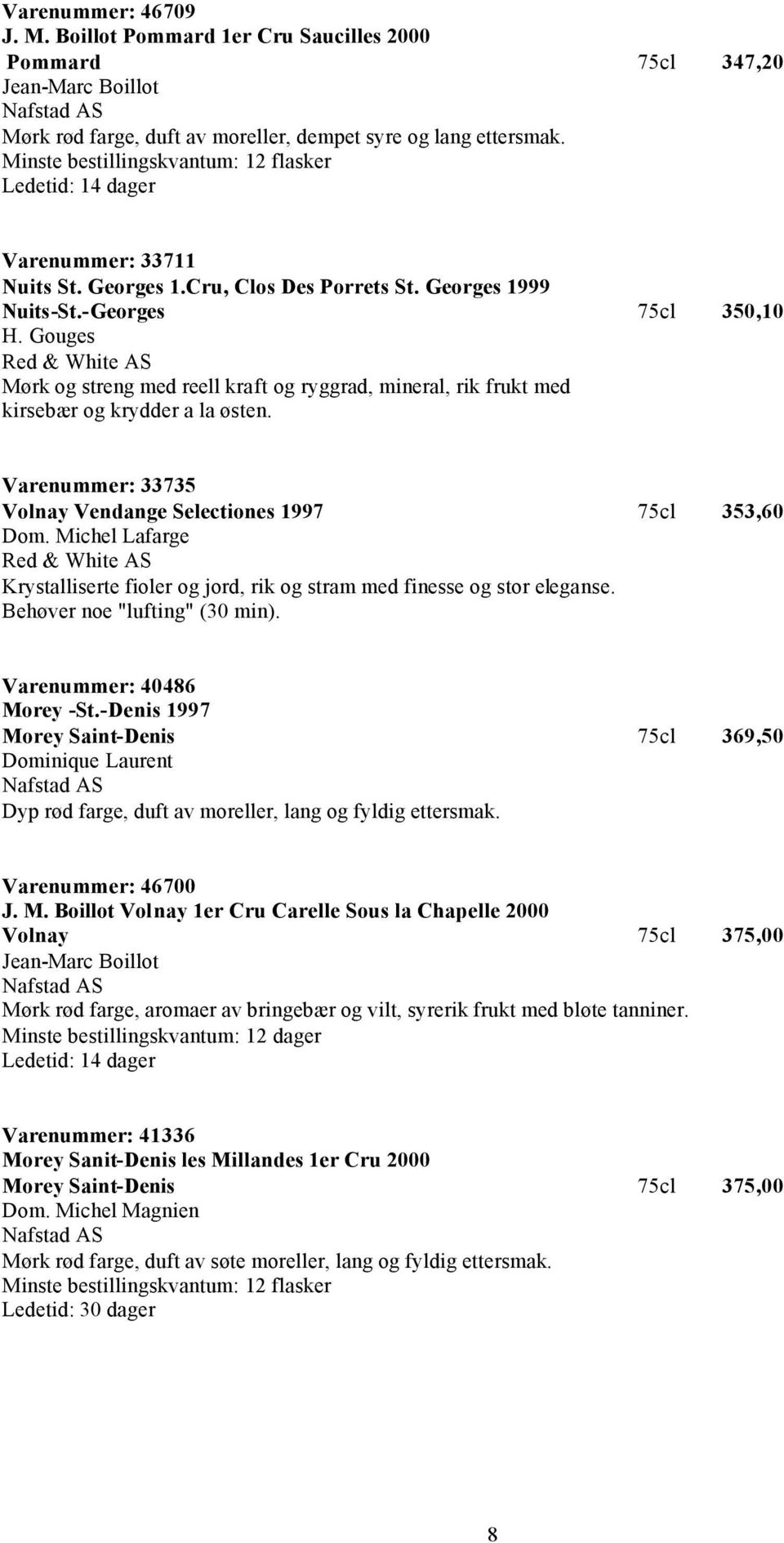 Gouges Red & White AS Mørk og streng med reell kraft og ryggrad, mineral, rik frukt med kirsebær og krydder a la østen. Varenummer: 33735 Volnay Vendange Selectiones 1997 75cl 353,60 Dom.