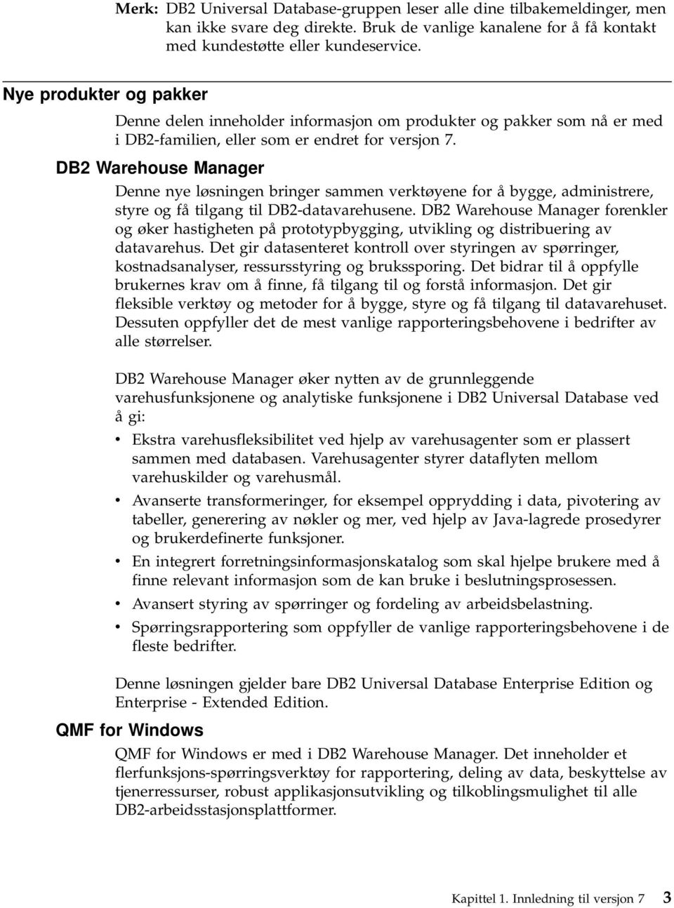 DB2 Warehouse Manager Denne nye løsningen bringer sammen verktøyene for å bygge, administrere, styre og få tilgang til DB2-datavarehusene.