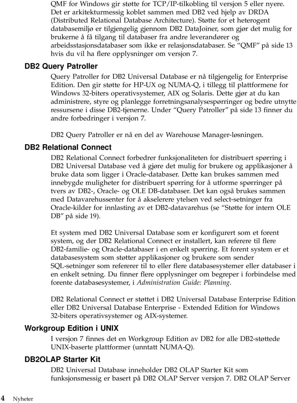 er relasjonsdatabaser. Se QMF på side 13 hvis du vil ha flere opplysninger om versjon 7. DB2 Query Patroller Query Patroller for DB2 Universal Database er nå tilgjengelig for Enterprise Edition.