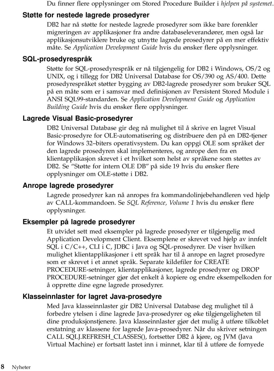 applikasjonsutviklere bruke og utnytte lagrede prosedyrer på en mer effektiv måte. Se Application Development Guide hvis du ønsker flere opplysninger.