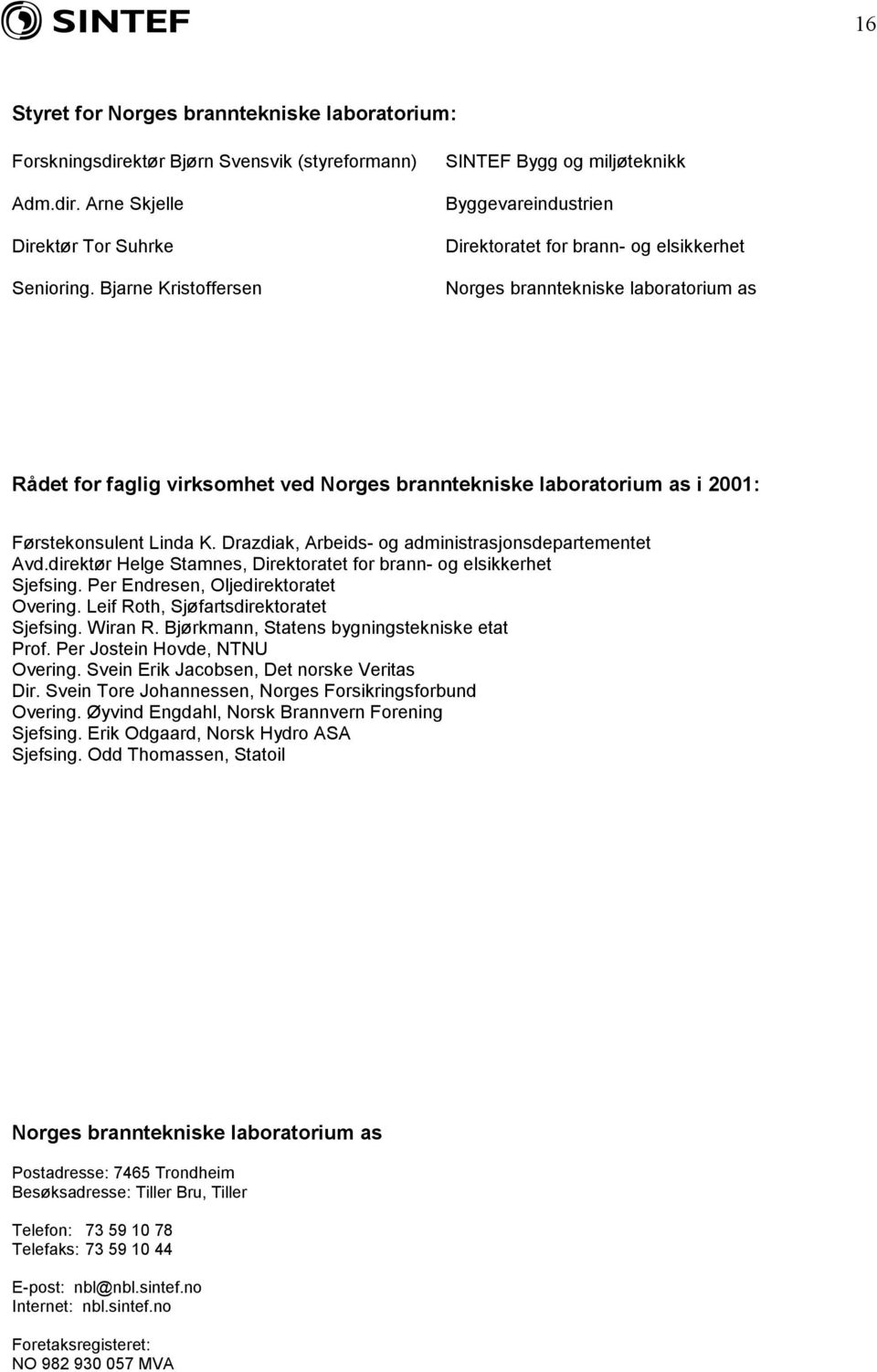 laboratorium as i 2001: Førstekonsulent Linda K. Drazdiak, Arbeids- og administrasjonsdepartementet Avd.direktør Helge Stamnes, Direktoratet for brann- og elsikkerhet Sjefsing.