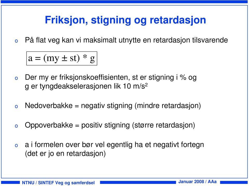 Nedverbakke = negativ stigning (mindre retardasjn) Oppverbakke = psitiv stigning (større retardasjn) a