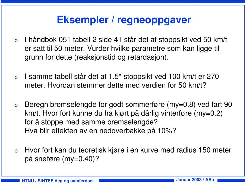 Hvrdan stemmer dette med verdien fr 50 km/t? Beregn bremselengde fr gdt smmerføre (my=0.8) ved fart 90 km/t.