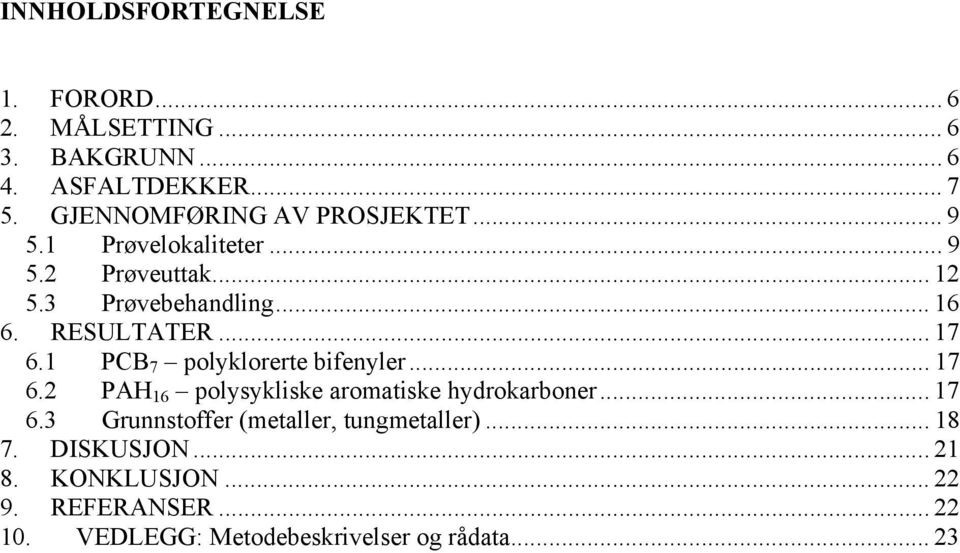 RESULTATER... 17 6.1 PCB 7 polyklorerte bifenyler... 17 6.2 PAH 16 polysykliske aromatiske hydrokarboner... 17 6.3 Grunnstoffer (metaller, tungmetaller).