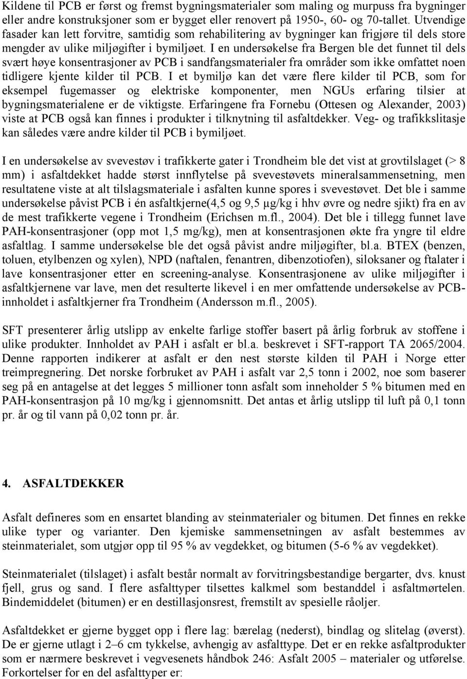 I en undersøkelse fra Bergen ble det funnet til dels svært høye konsentrasjoner av PCB i sandfangsmaterialer fra områder som ikke omfattet noen tidligere kjente kilder til PCB.