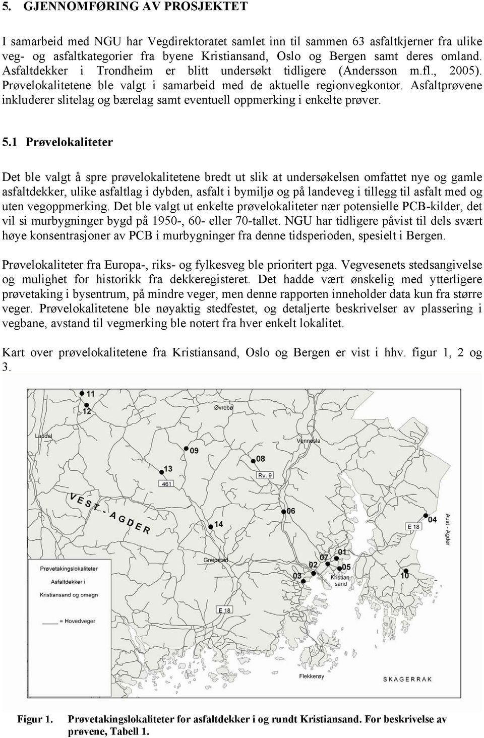 Asfaltprøvene inkluderer slitelag og bærelag samt eventuell oppmerking i enkelte prøver. 5.