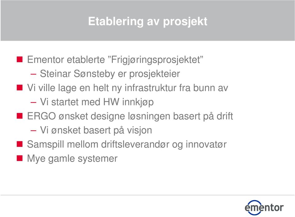 Vi startet med HW innkjøp ERGO ønsket designe løsningen basert på drift Vi