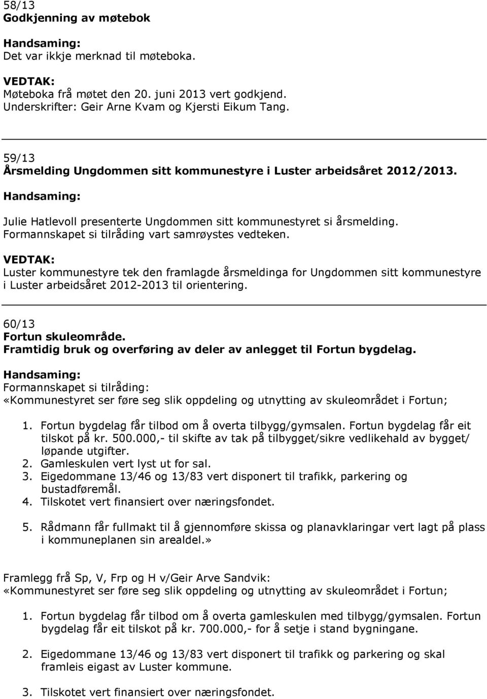 Luster kommunestyre tek den framlagde årsmeldinga for Ungdommen sitt kommunestyre i Luster arbeidsåret 2012-2013 til orientering. 60/13 Fortun skuleområde.
