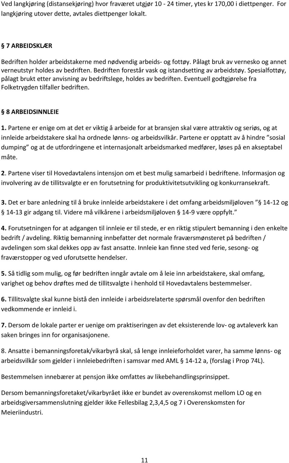 Bedriften forestår vask og istandsetting av arbeidstøy. Spesialfottøy, pålagt brukt etter anvisning av bedriftslege, holdes av bedriften. Eventuell godtgjørelse fra Folketrygden tilfaller bedriften.