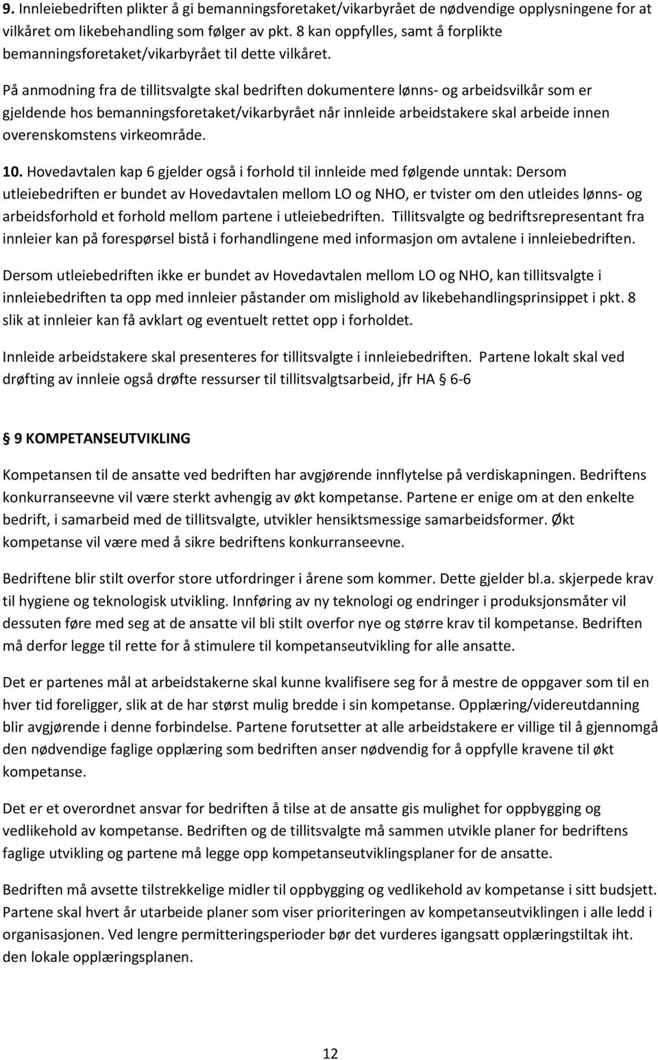 På anmodning fra de tillitsvalgte skal bedriften dokumentere lønns- og arbeidsvilkår som er gjeldende hos bemanningsforetaket/vikarbyrået når innleide arbeidstakere skal arbeide innen overenskomstens